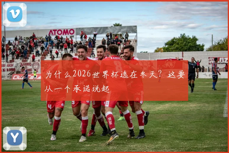为什么2026世界杯选在冬天？这要从一个承诺说起