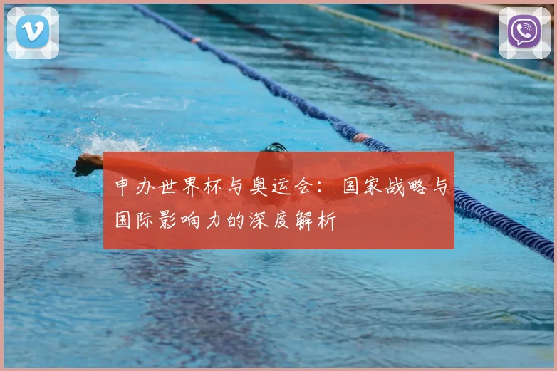 申办世界杯与奥运会:国家战略与国际影响力的深度解析