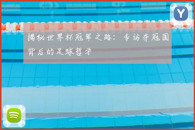 揭秘世界杯冠军之路：专访夺冠国背后的足球哲学