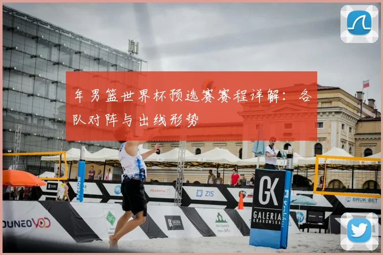年男篮世界杯预选赛赛程详解：各队对阵与出线形势